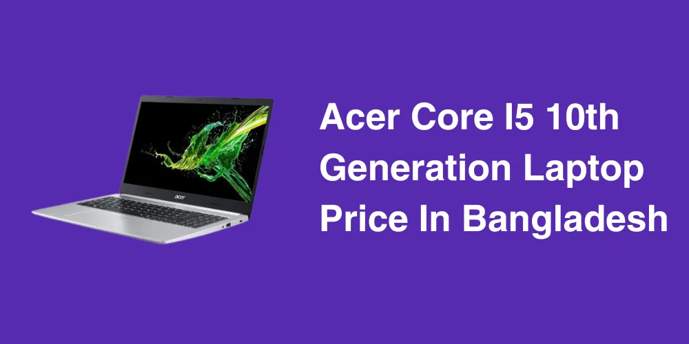 Acer Core I5 10th Generation Laptop Price In Bangladesh