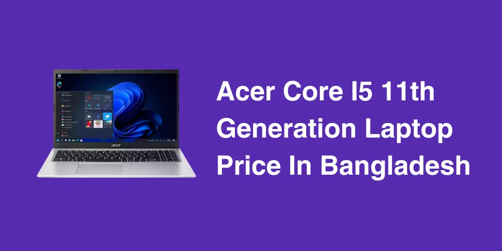 Acer Core I5 11th Generation Laptop Price In Bangladesh
