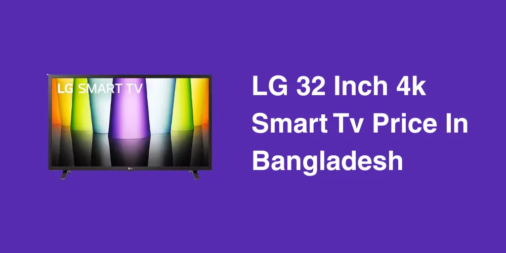 LG 32 Inch 4k Smart Tv Price In Bangladesh